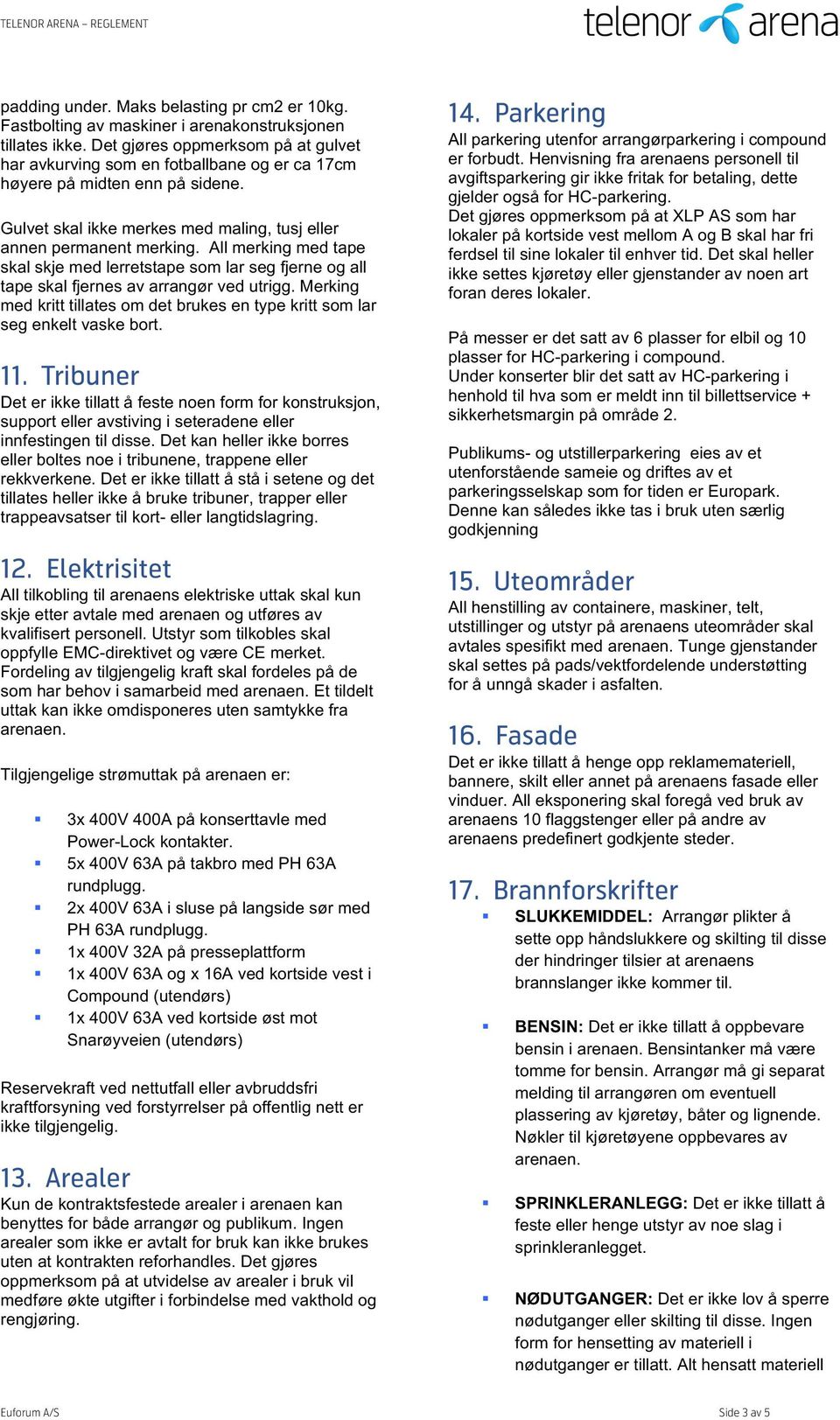 All merking med tape skal skje med lerretstape som lar seg fjerne og all tape skal fjernes av arrangør ved utrigg. Merking med kritt tillates om det brukes en type kritt som lar seg enkelt vaske bort.