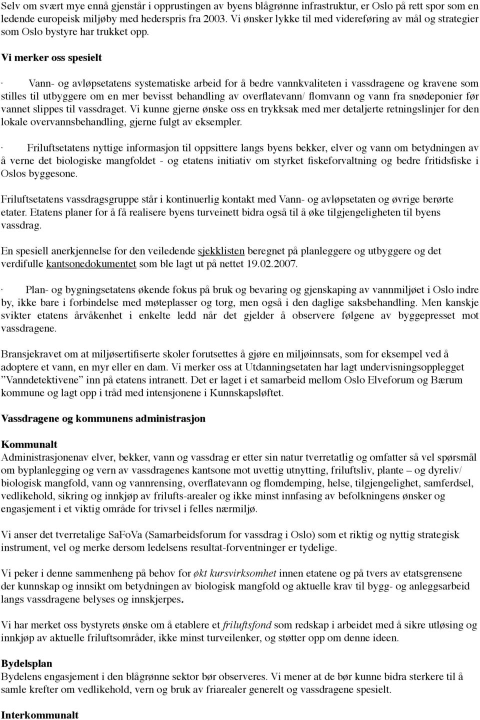 Vi merker oss spesielt Vann- og avløpsetatens systematiske arbeid for å bedre vannkvaliteten i vassdragene og kravene som stilles til utbyggere om en mer bevisst behandling av overflatevann/ flomvann