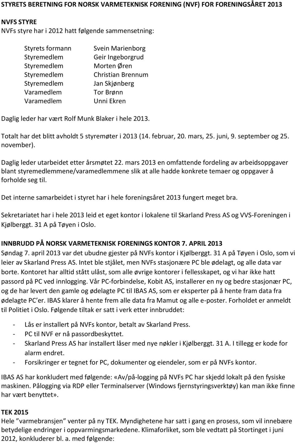 Totalt har det blitt avholdt 5 styremøter i 2013 (14. februar, 20. mars, 25. juni, 9. september og 25. november). Daglig leder utarbeidet etter årsmøtet 22.