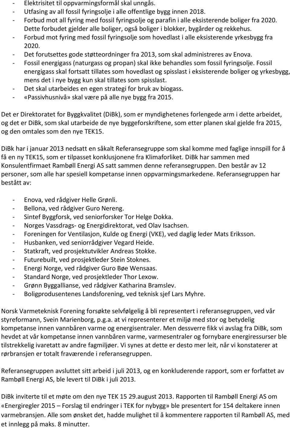 - Forbud mot fyring med fossil fyringsolje som hovedlast i alle eksisterende yrkesbygg fra 2020. - Det forutsettes gode støtteordninger fra 2013, som skal administreres av Enova.