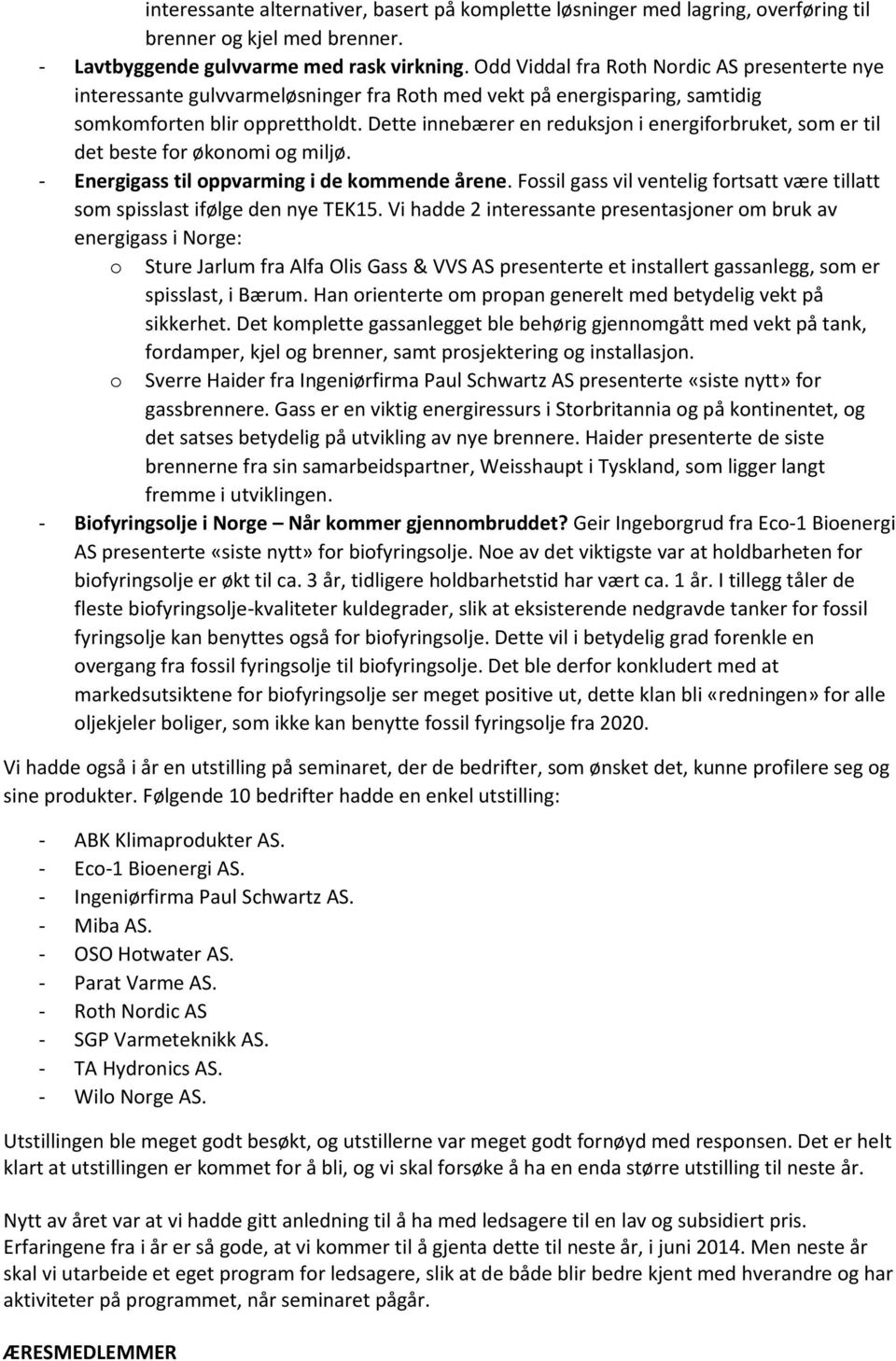 Dette innebærer en reduksjon i energiforbruket, som er til det beste for økonomi og miljø. - Energigass til oppvarming i de kommende årene.