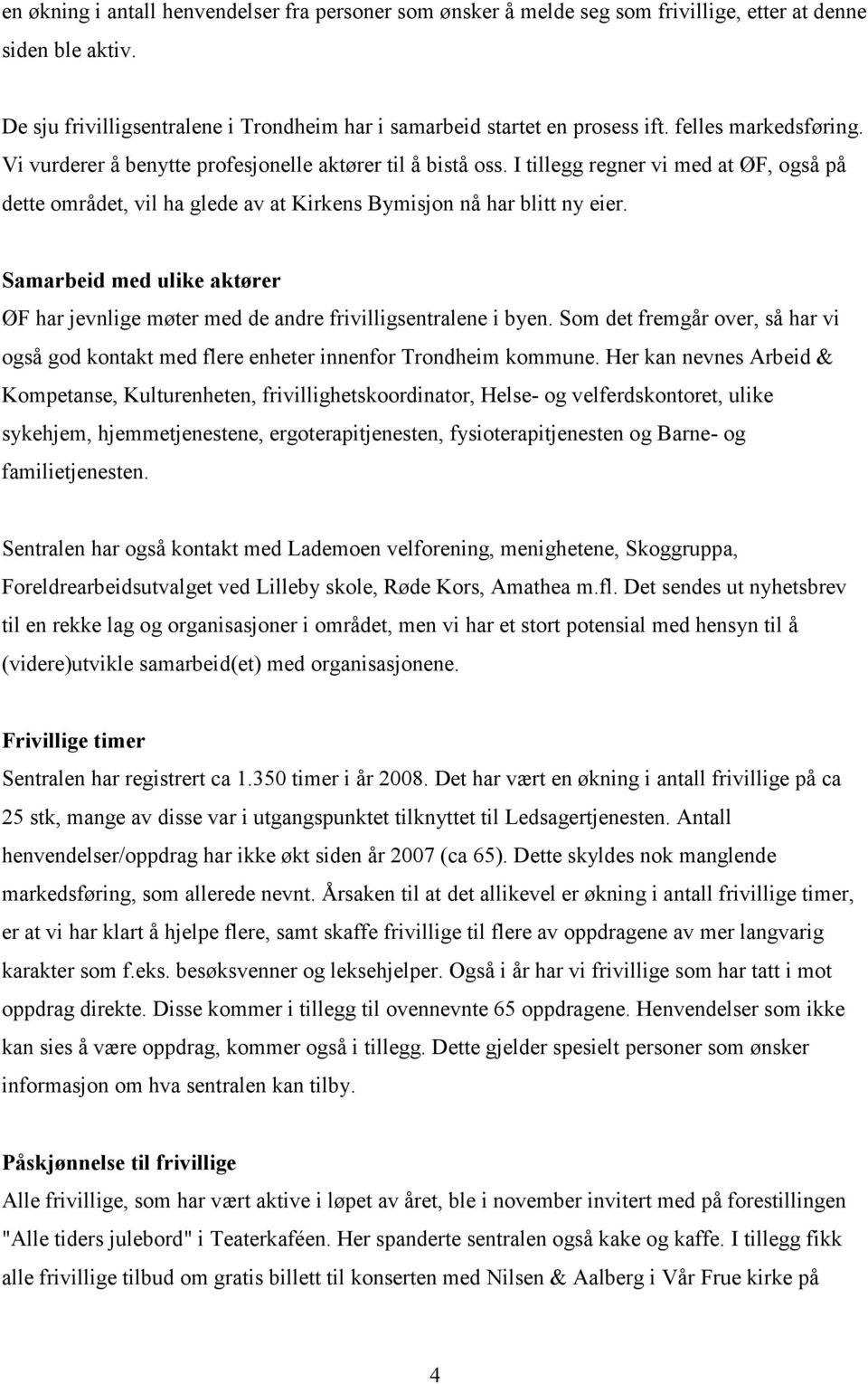 Samarbeid med ulike aktører ØF har jevnlige møter med de andre frivilligsentralene i byen. Som det fremgår over, så har vi også god kontakt med flere enheter innenfor Trondheim kommune.