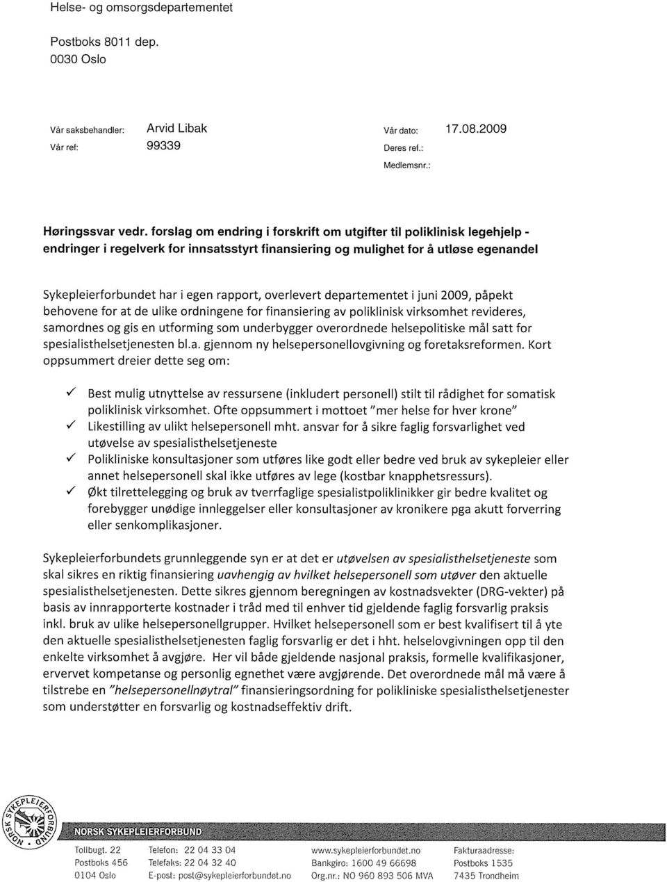 overlevert departementet i juni 2009, påpekt behovene for at de ulike ordningene for finansiering av poliklinisk virksomhet revideres, samordnes og gis en utforming som underbygger overordnede