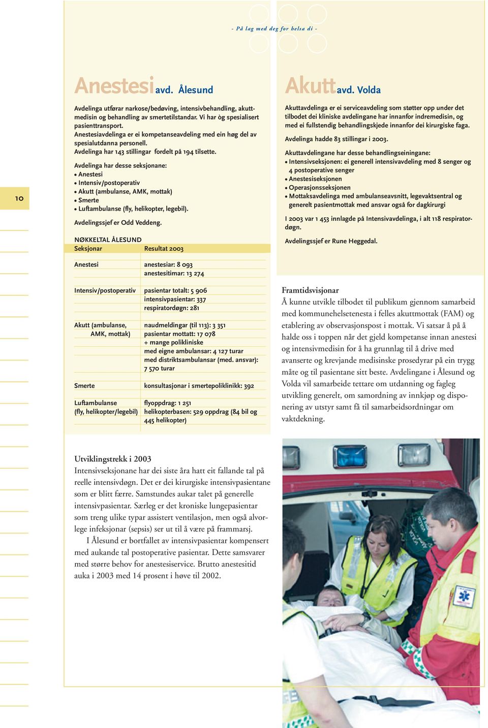 Avdelinga har desse seksjonane: Anestesi Intensiv/postoperativ Akutt (ambulanse, AMK, mottak) Smerte Luftambulanse (fly, helikopter, legebil). Avdelingssjef er Odd Veddeng.