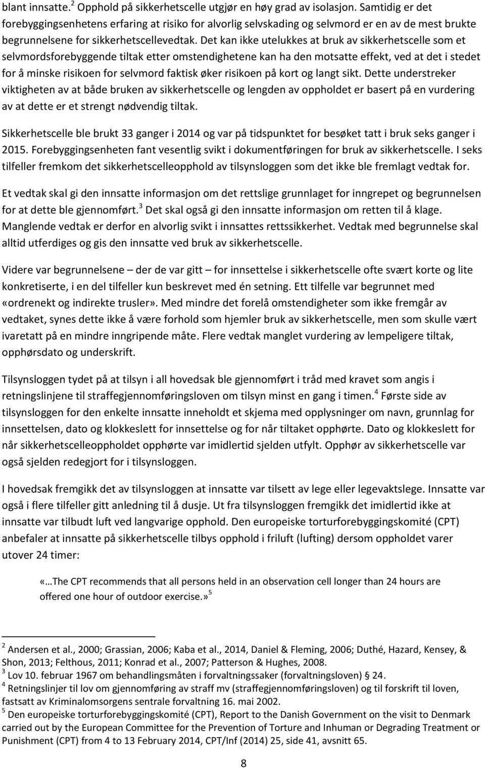 Det kan ikke utelukkes at bruk av sikkerhetscelle som et selvmordsforebyggende tiltak etter omstendighetene kan ha den motsatte effekt, ved at det i stedet for å minske risikoen for selvmord faktisk