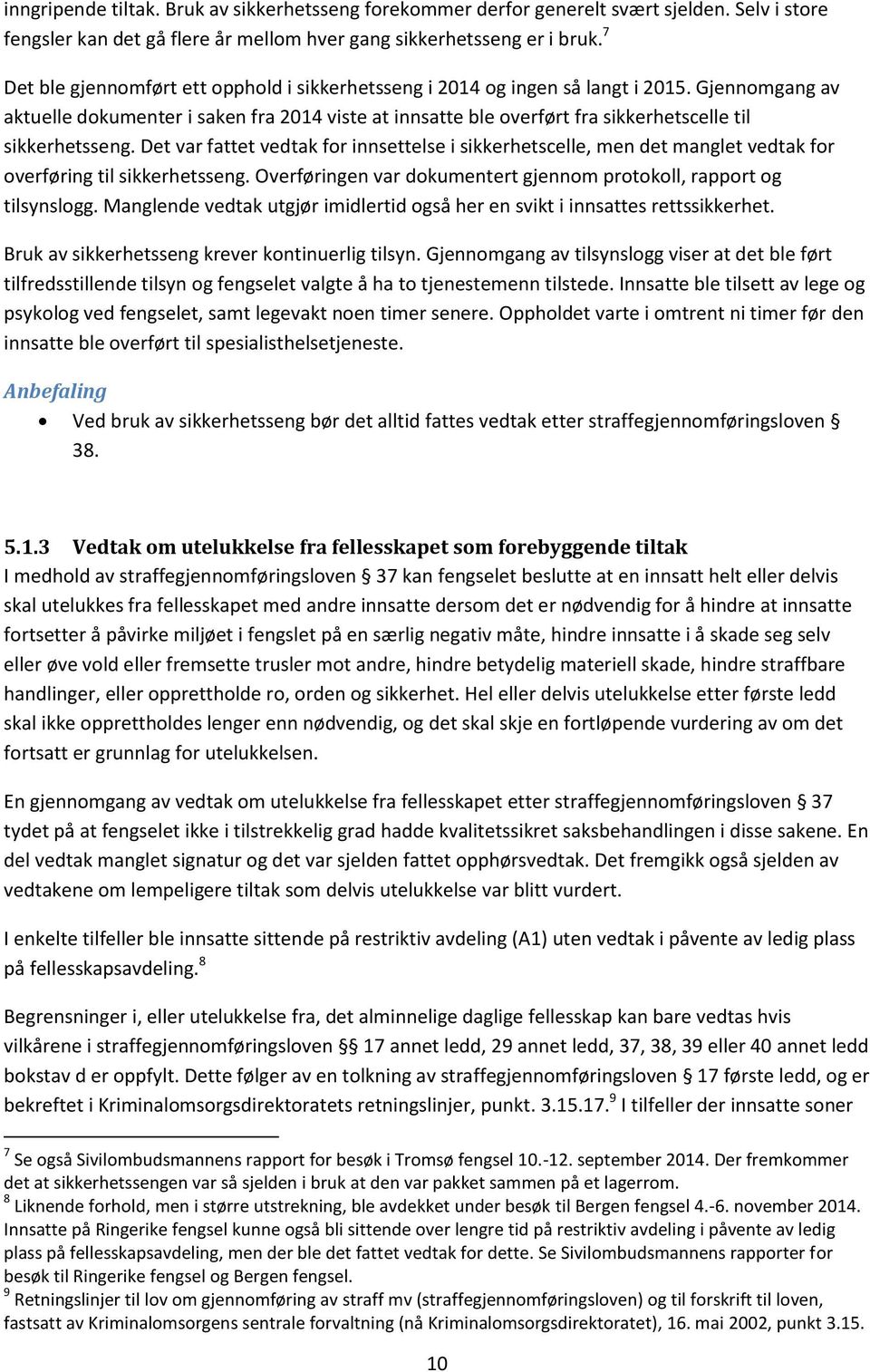 Gjennomgang av aktuelle dokumenter i saken fra 2014 viste at innsatte ble overført fra sikkerhetscelle til sikkerhetsseng.