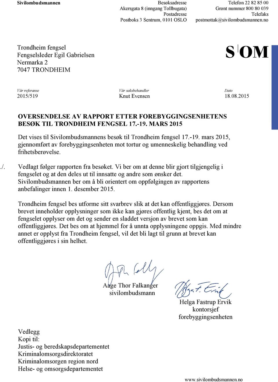 2015 OVERSENDELSE AV RAPPORT ETTER FOREBYGGINGSENHETENS BESØK TIL TRONDHEIM FENGSEL 17.-19. MARS 2015 Det vises til Sivilombudsmannens besøk til Trondheim fengsel 17.-19. mars 2015, gjennomført av forebyggingsenheten mot tortur og umenneskelig behandling ved frihetsberøvelse.