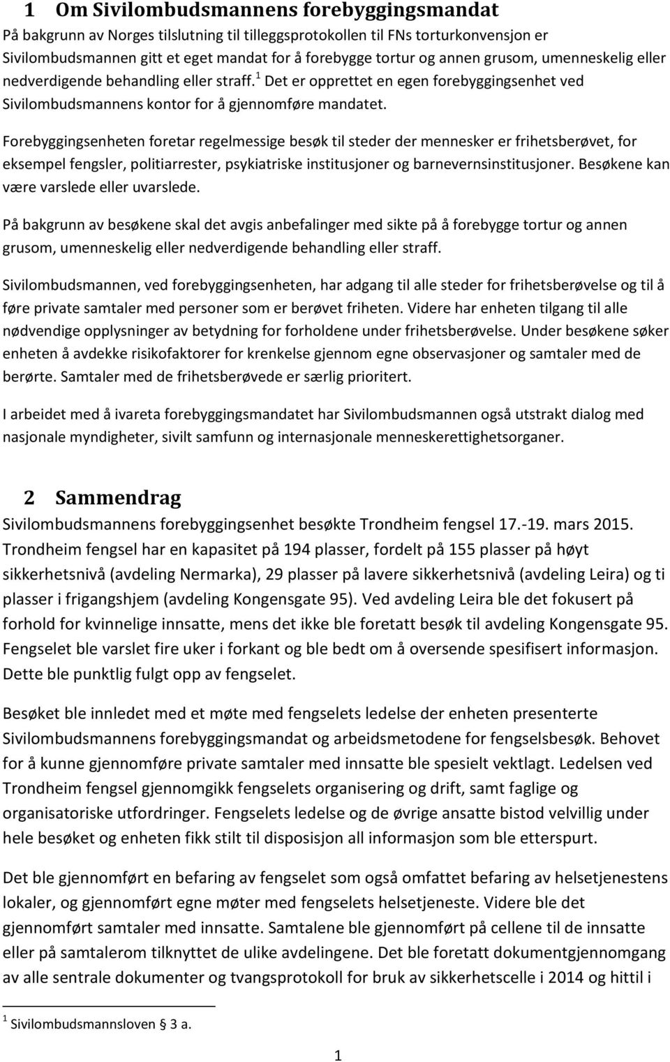 Forebyggingsenheten foretar regelmessige besøk til steder der mennesker er frihetsberøvet, for eksempel fengsler, politiarrester, psykiatriske institusjoner og barnevernsinstitusjoner.