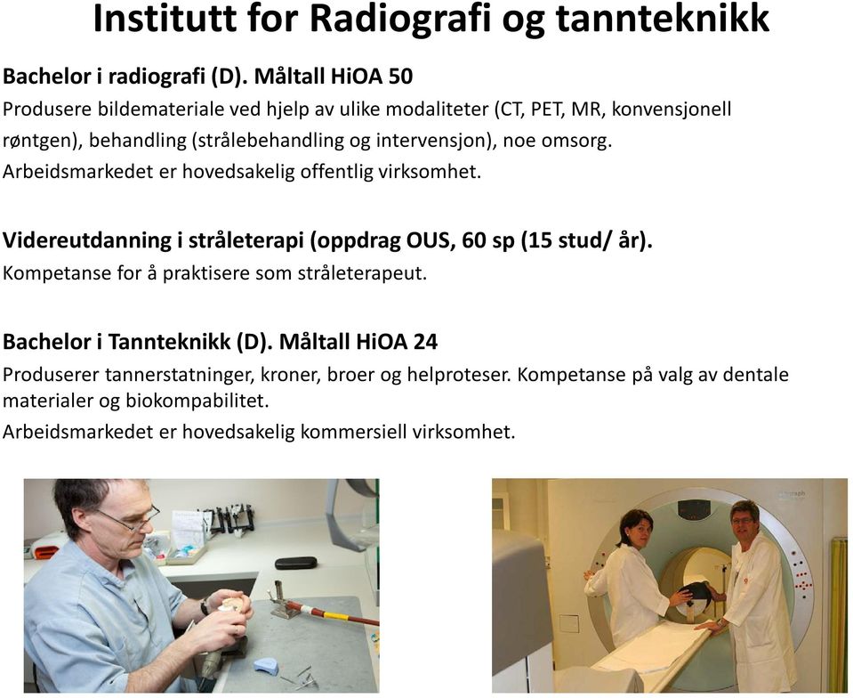 intervensjon), noe omsorg. Arbeidsmarkedet er hovedsakelig offentlig virksomhet. Videreutdanning i stråleterapi (oppdrag OUS, 60 sp (15 stud/ år).