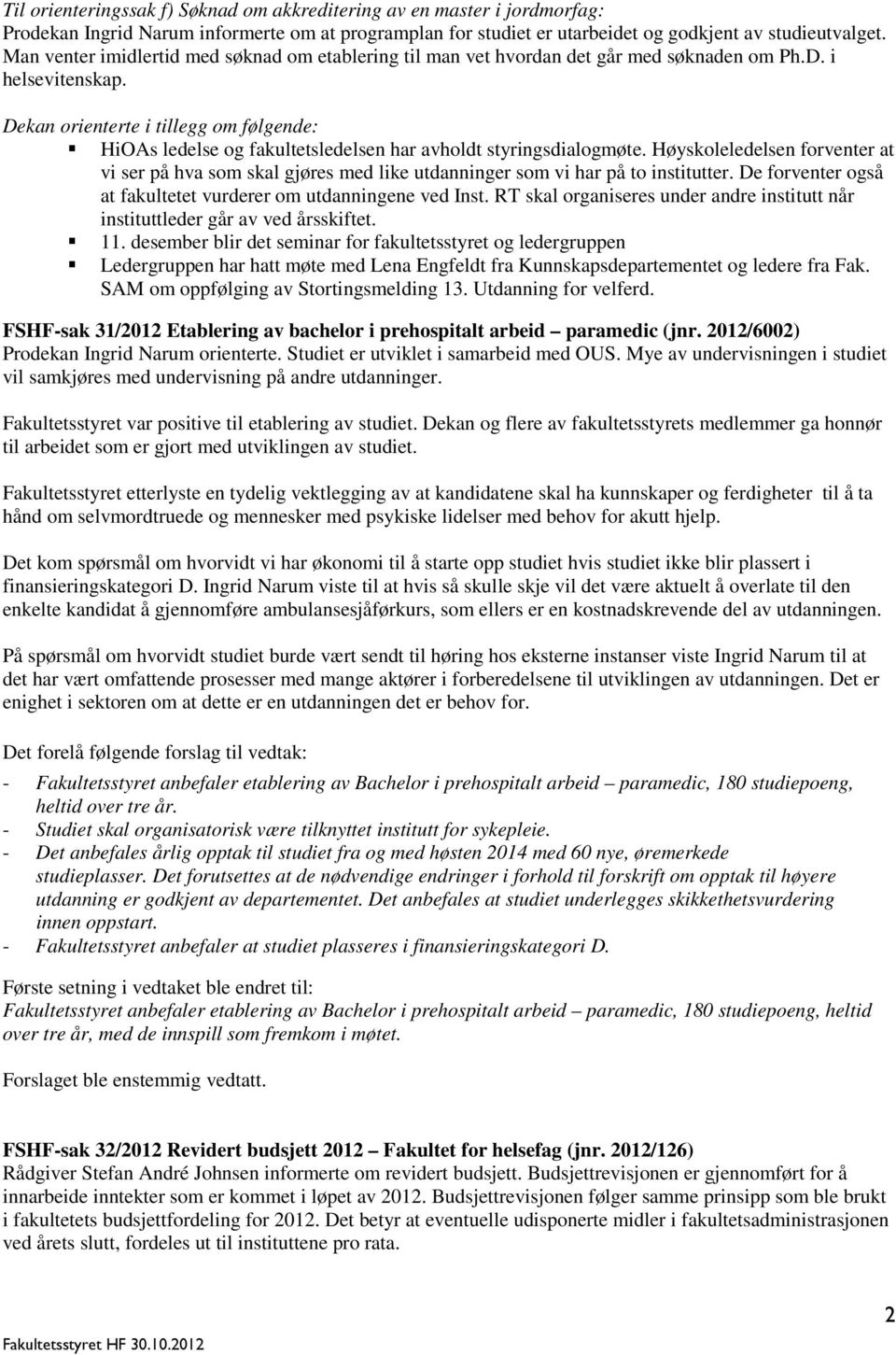 Dekan orienterte i tillegg om følgende: HiOAs ledelse og fakultetsledelsen har avholdt styringsdialogmøte.