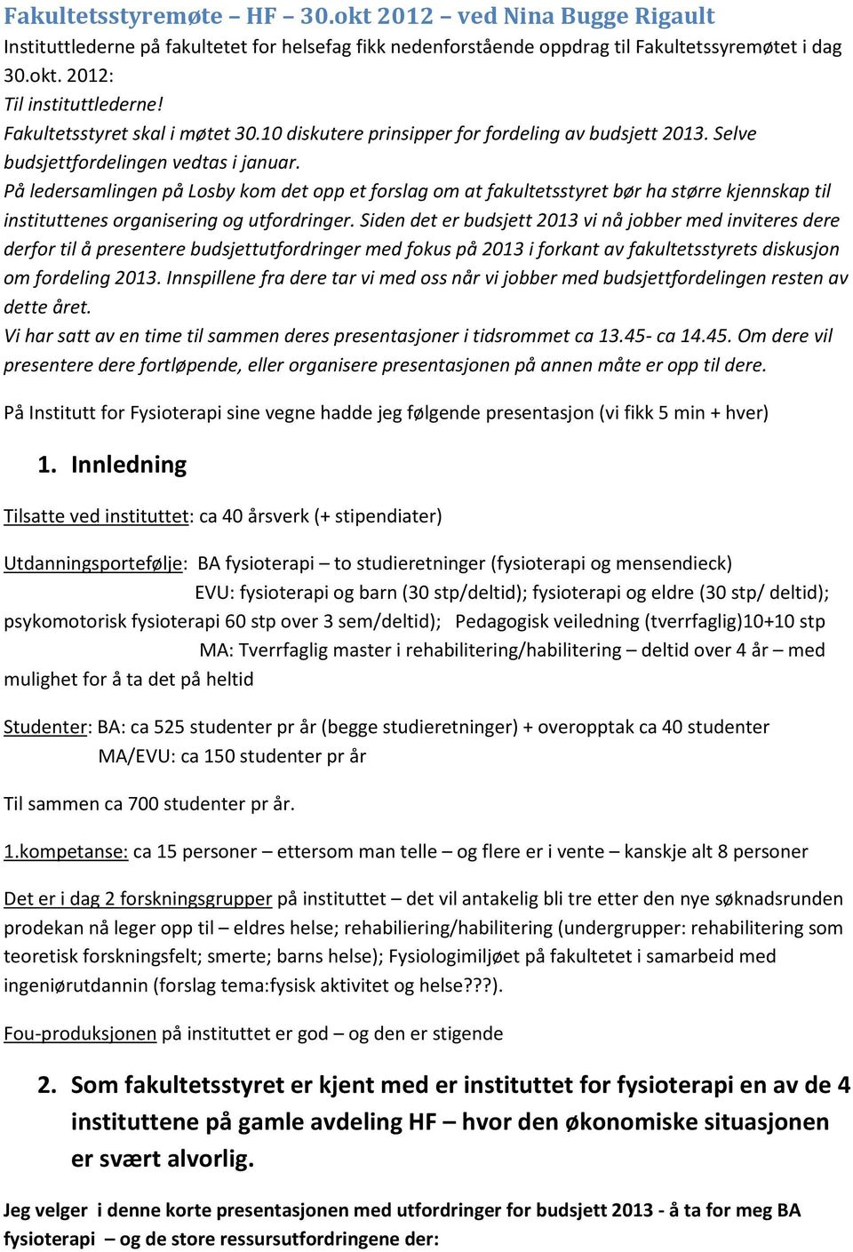 På ledersamlingen på Losby kom det opp et forslag om at fakultetsstyret bør ha større kjennskap til instituttenes organisering og utfordringer.