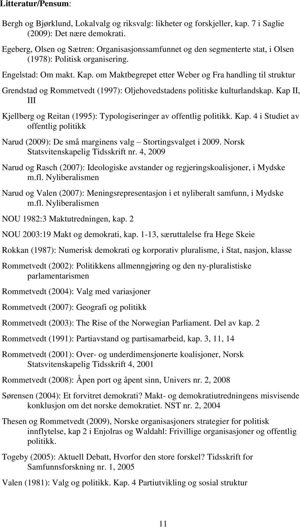 om Maktbegrepet etter Weber og Fra handling til struktur Grendstad og Rommetvedt (1997): Oljehovedstadens politiske kulturlandskap.