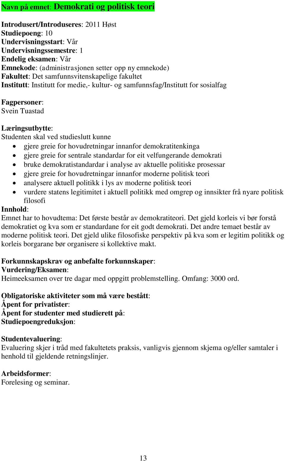 skal ved studieslutt kunne gjere greie for hovudretningar innanfor demokratitenkinga gjere greie for sentrale standardar for eit velfungerande demokrati bruke demokratistandardar i analyse av