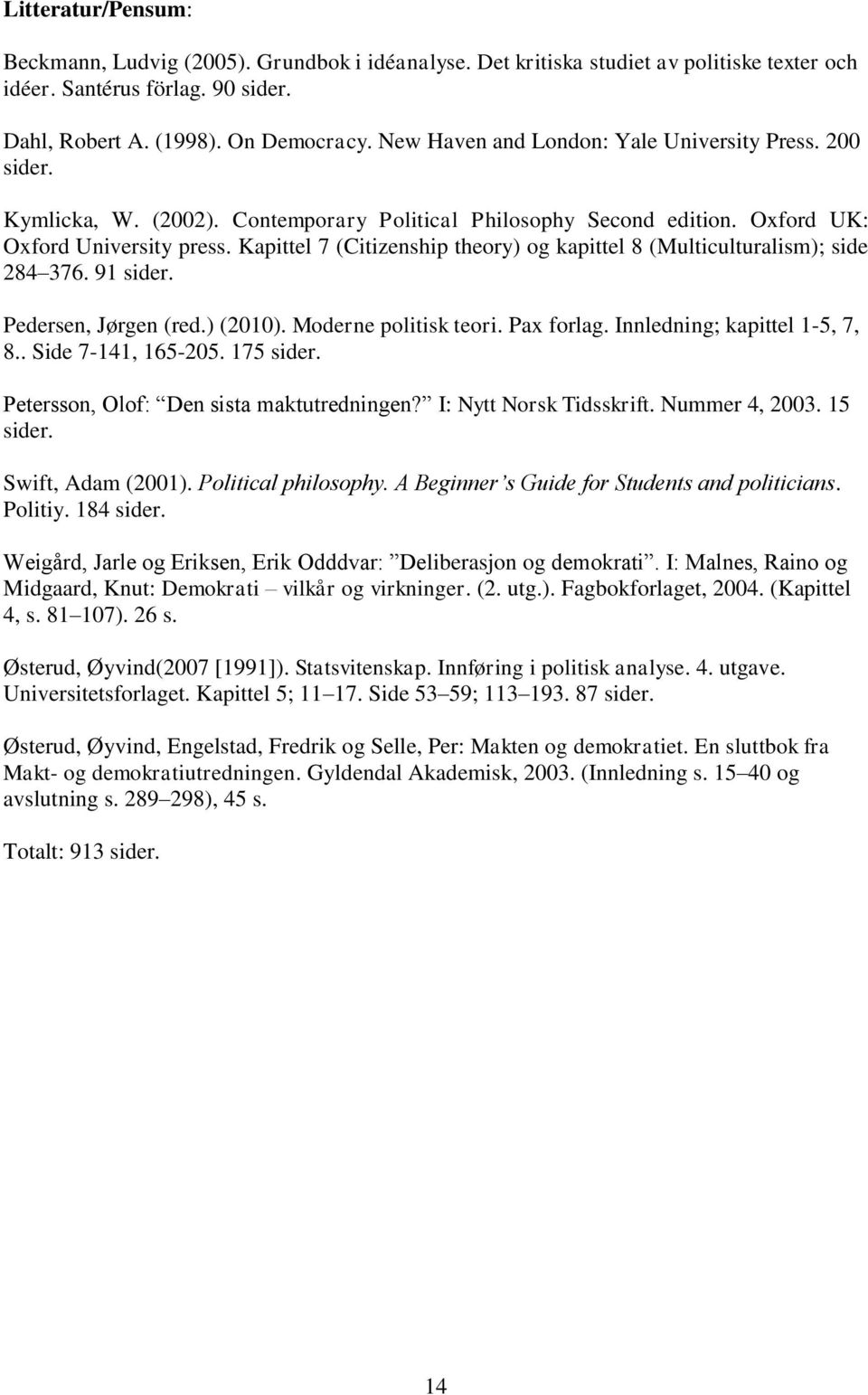 Kapittel 7 (Citizenship theory) og kapittel 8 (Multiculturalism); side 284 376. 91 sider. Pedersen, Jørgen (red.) (2010). Moderne politisk teori. Pax forlag. Innledning; kapittel 1-5, 7, 8.