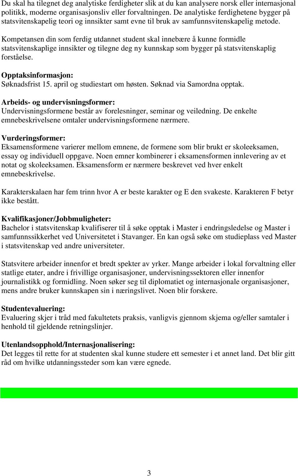 Kompetansen din som ferdig utdannet student skal innebære å kunne formidle statsvitenskaplige innsikter og tilegne deg ny kunnskap som bygger på statsvitenskaplig forståelse.