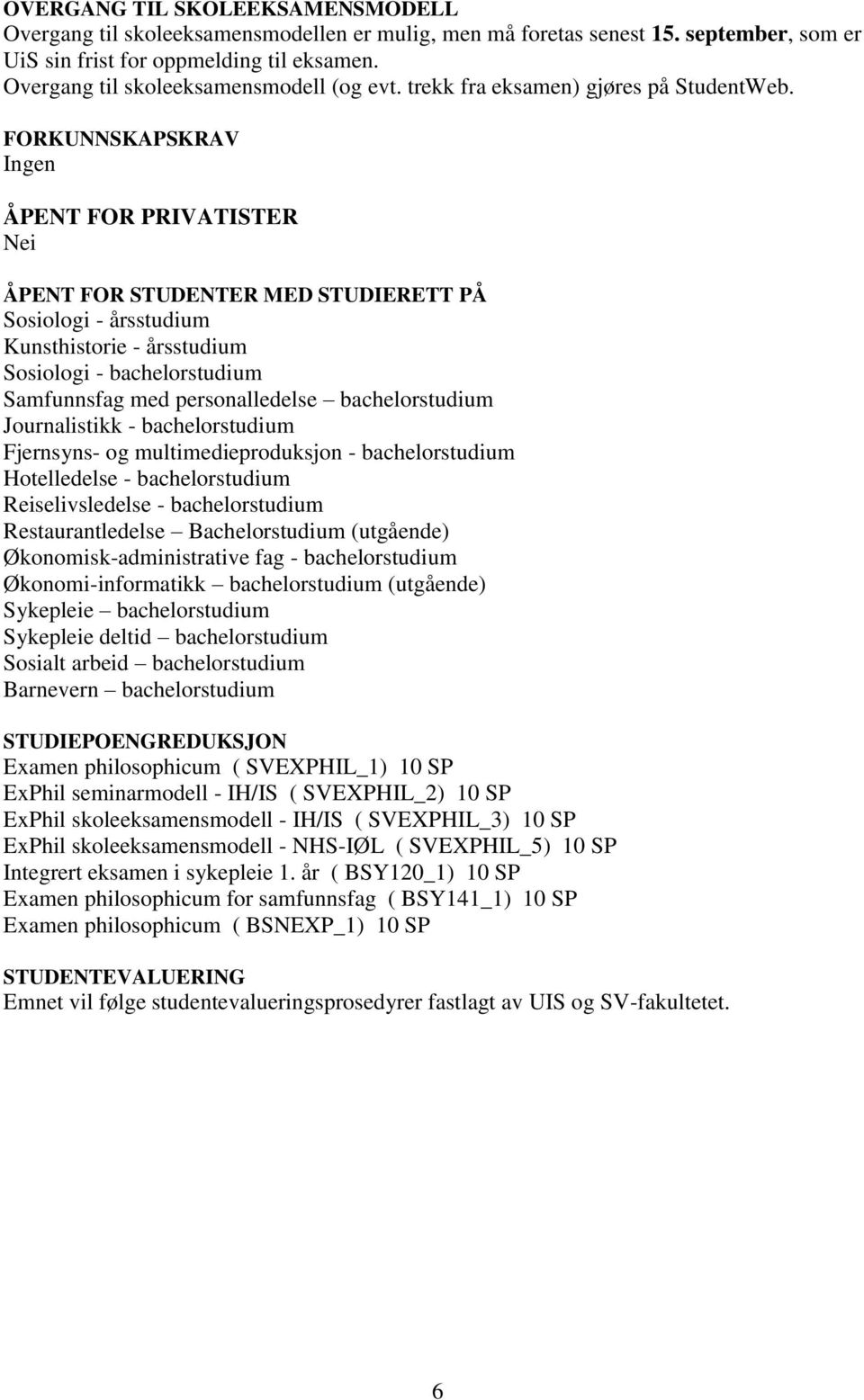 FORKUNNSKAPSKRAV Ingen ÅPENT FOR PRIVATISTER Nei ÅPENT FOR STUDENTER MED STUDIERETT PÅ Sosiologi - årsstudium Kunsthistorie - årsstudium Sosiologi - bachelorstudium Samfunnsfag med personalledelse