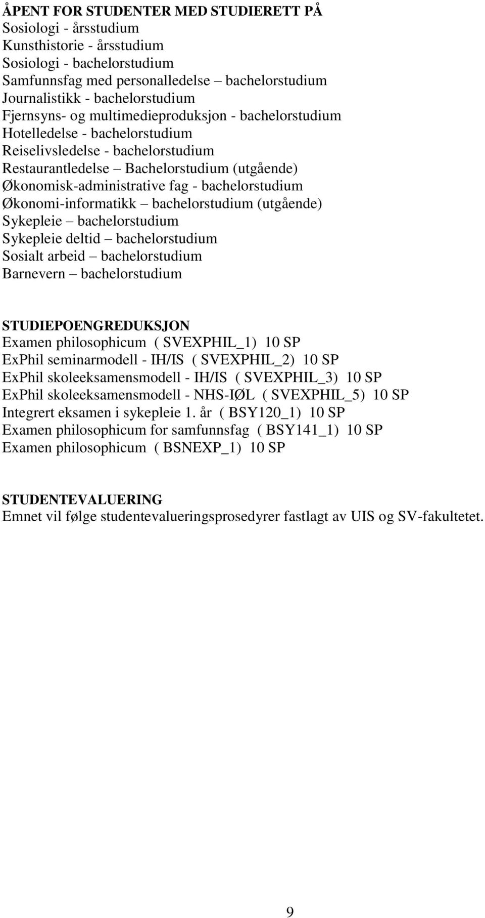 bachelorstudium Økonomi-informatikk bachelorstudium (utgående) Sykepleie bachelorstudium Sykepleie deltid bachelorstudium Sosialt arbeid bachelorstudium Barnevern bachelorstudium STUDIEPOENGREDUKSJON