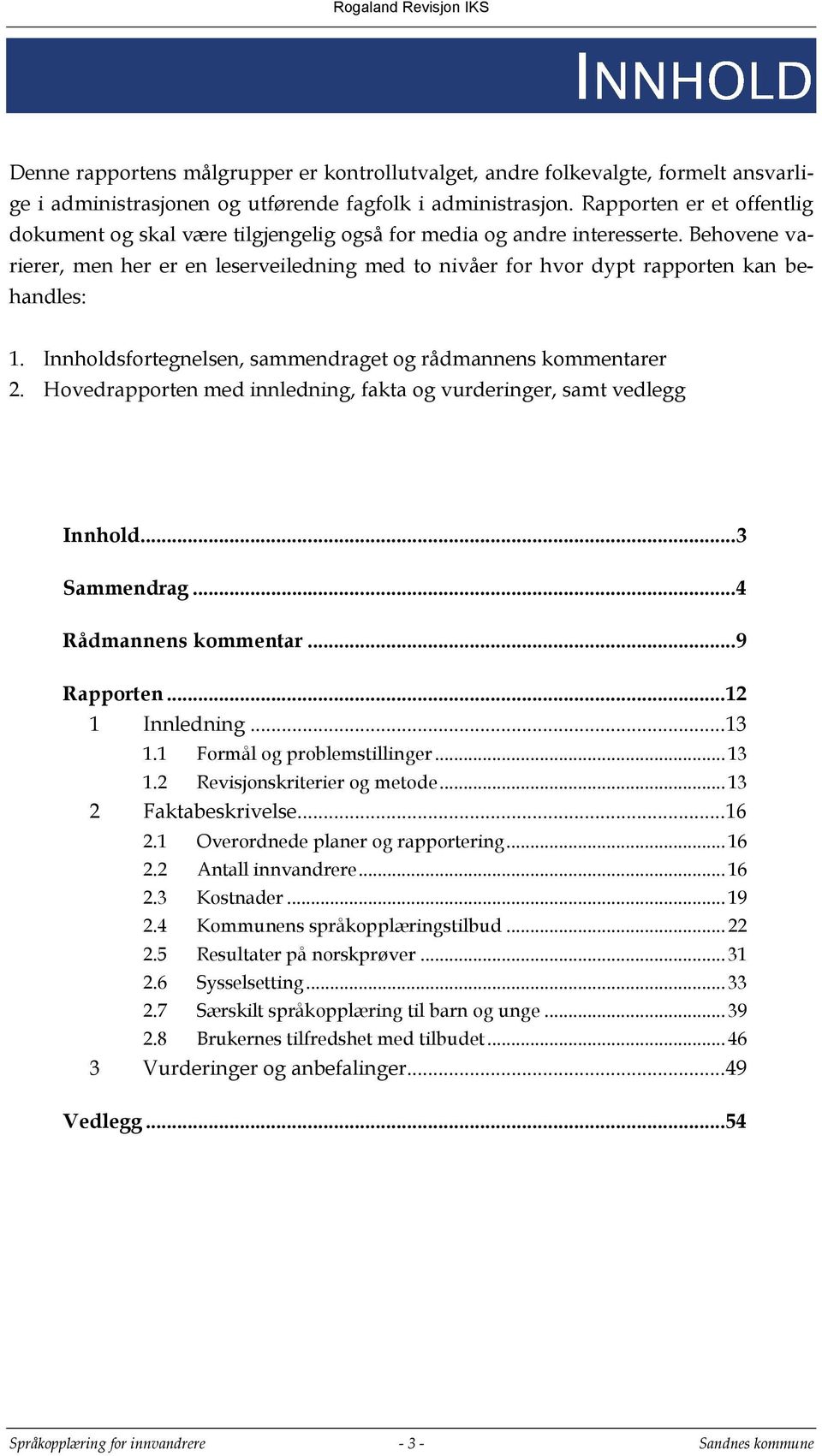 Behovene varierer, men her er en leserveiledning med to nivåer for hvor dypt rapporten kan behandles: 1. Innholdsfortegnelsen, sammendraget og rådmannens kommentarer 2.