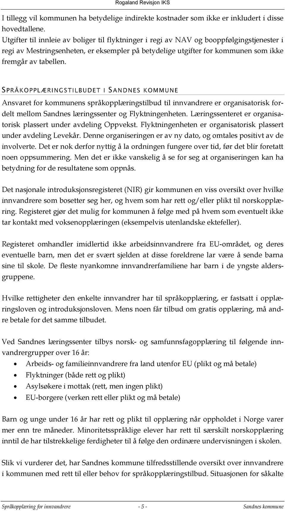 Ansvaret for kommunens språkopplæringstilbud til innvandrere er organisatorisk fordelt mellom Sandnes læringssenter og Flyktningenheten.