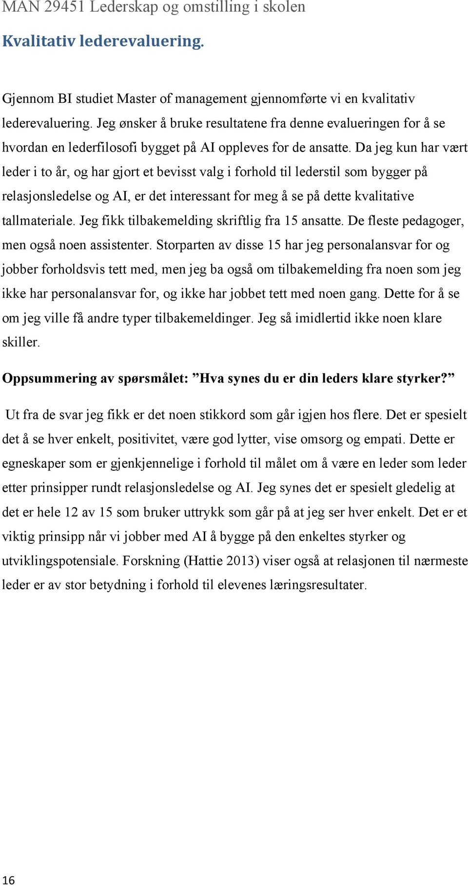 Da jeg kun har vært leder i to år, og har gjort et bevisst valg i forhold til lederstil som bygger på relasjonsledelse og AI, er det interessant for meg å se på dette kvalitative tallmateriale.