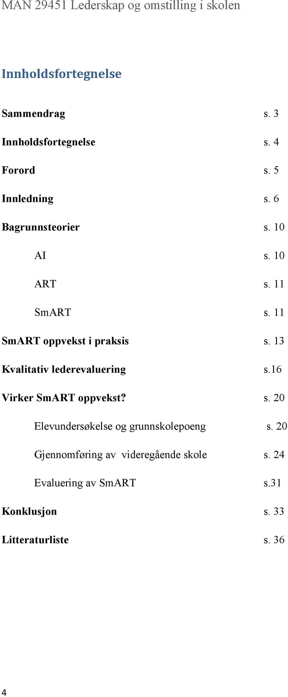 13 Kvalitativ lederevaluering s.16 Virker SmART oppvekst? s. 20 Elevundersøkelse og grunnskolepoeng s.