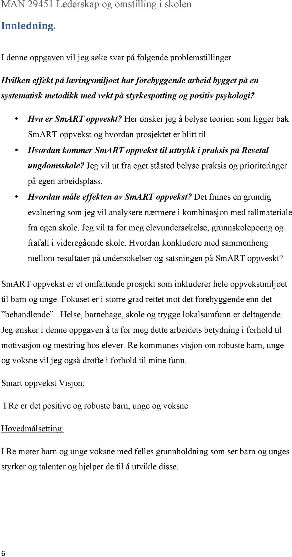 psykologi? Hva er SmART oppveskt? Her ønsker jeg å belyse teorien som ligger bak SmART oppvekst og hvordan prosjektet er blitt til.