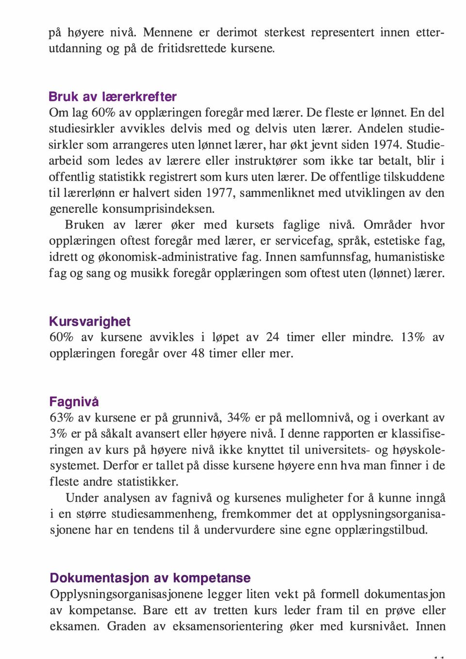 Studiearbeid som ledes av lærere eller instruktører som ikke tar betalt, blir i offentlig statistikk registrert som kurs uten lærer.