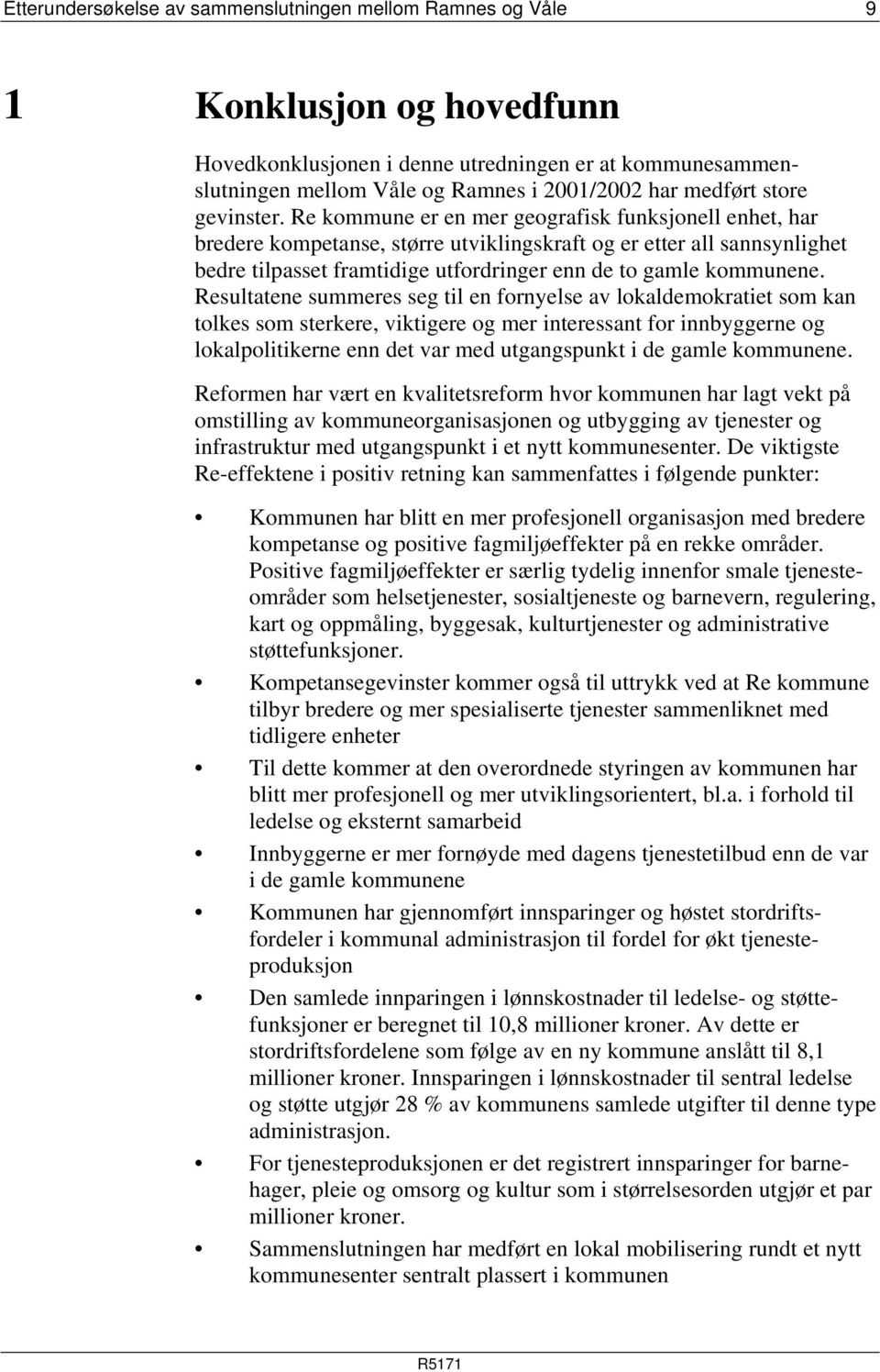 Re kommune er en mer geografisk funksjonell enhet, har bredere kompetanse, større utviklingskraft og er etter all sannsynlighet bedre tilpasset framtidige utfordringer enn de to gamle kommunene.