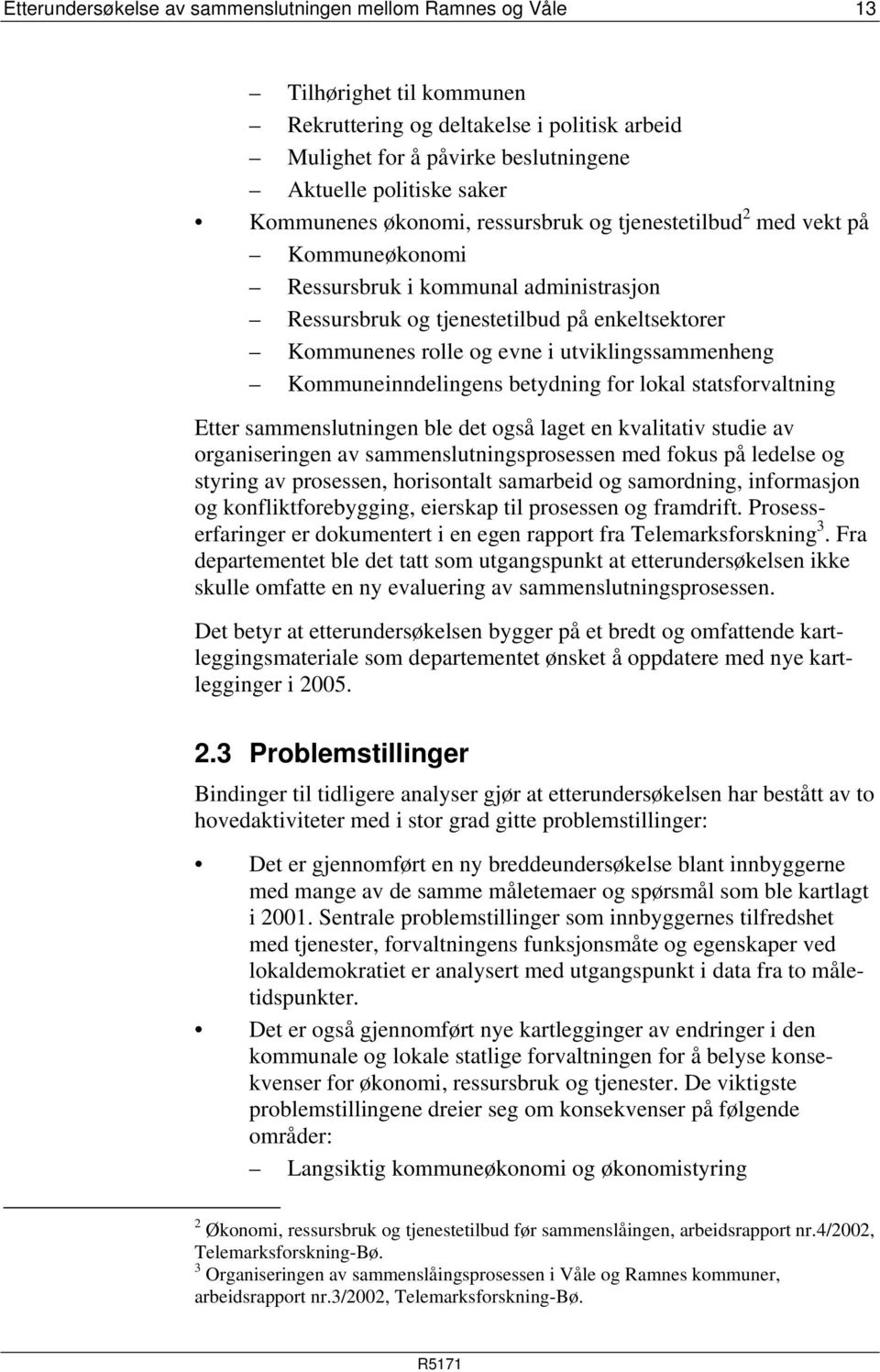 utviklingssammenheng Kommuneinndelingens betydning for lokal statsforvaltning Etter sammenslutningen ble det også laget en kvalitativ studie av organiseringen av sammenslutningsprosessen med fokus på