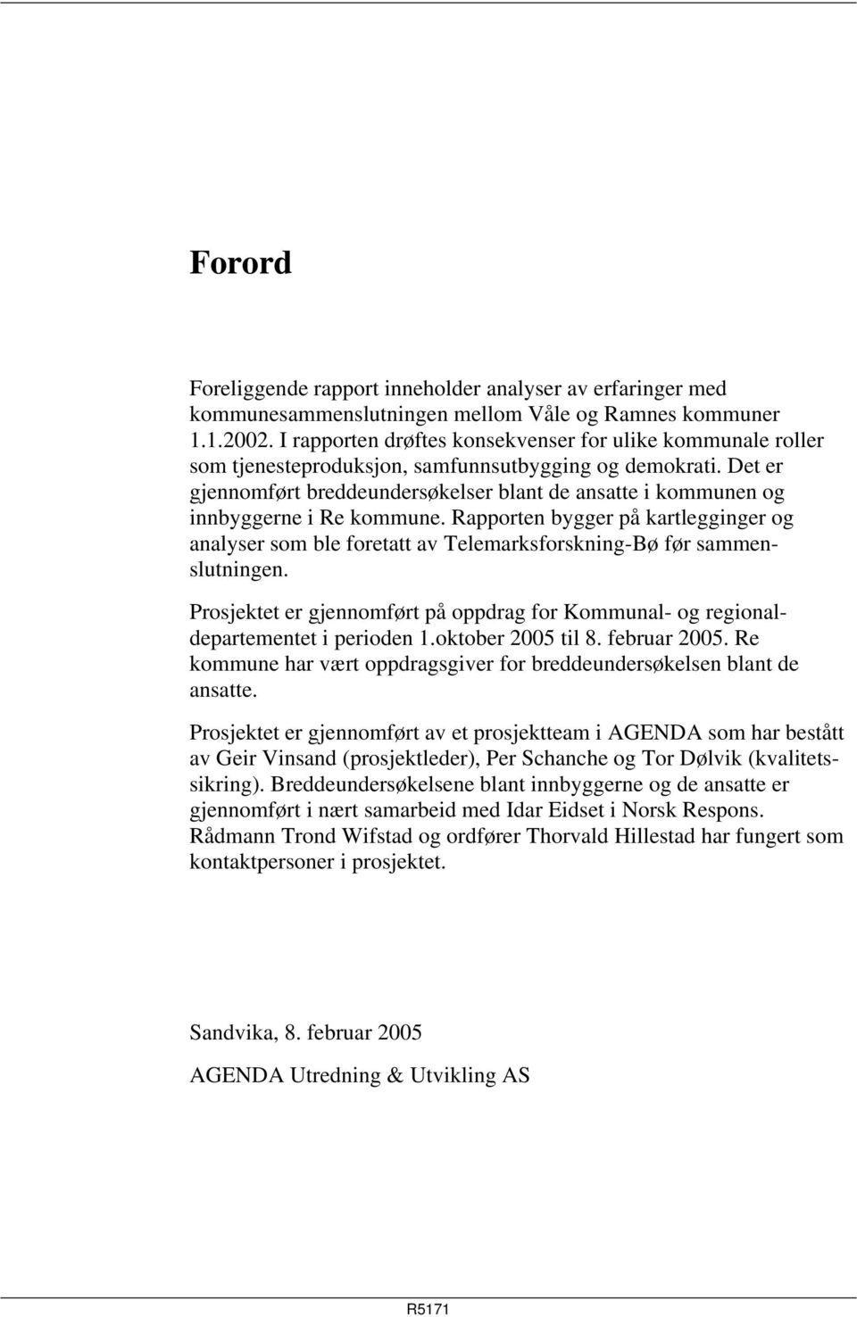 Det er gjennomført breddeundersøkelser blant de ansatte i kommunen og innbyggerne i Re kommune.