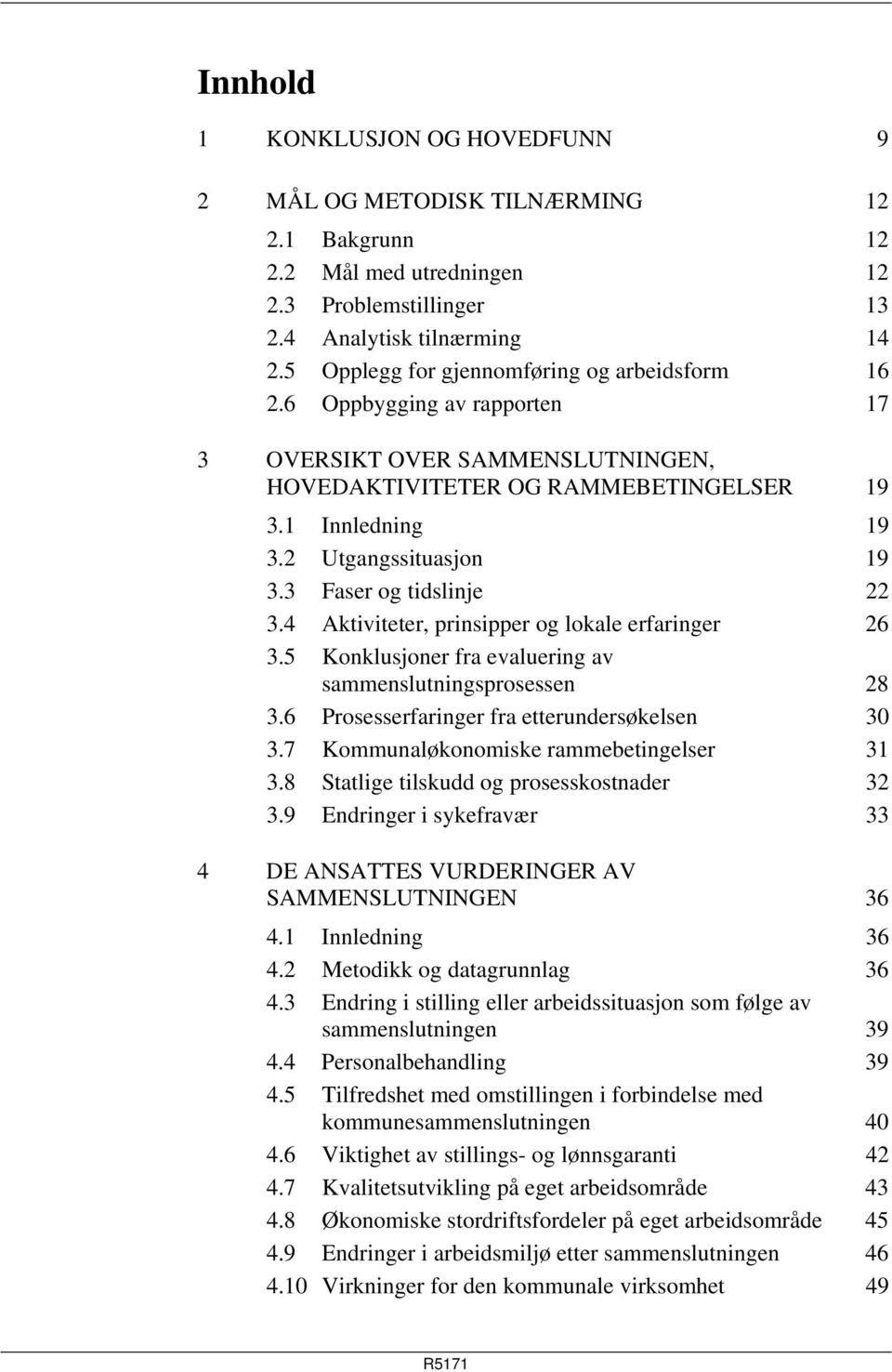 3 Faser og tidslinje 22 3.4 Aktiviteter, prinsipper og lokale erfaringer 26 3.5 Konklusjoner fra evaluering av sammenslutningsprosessen 28 3.6 Prosesserfaringer fra etterundersøkelsen 30 3.