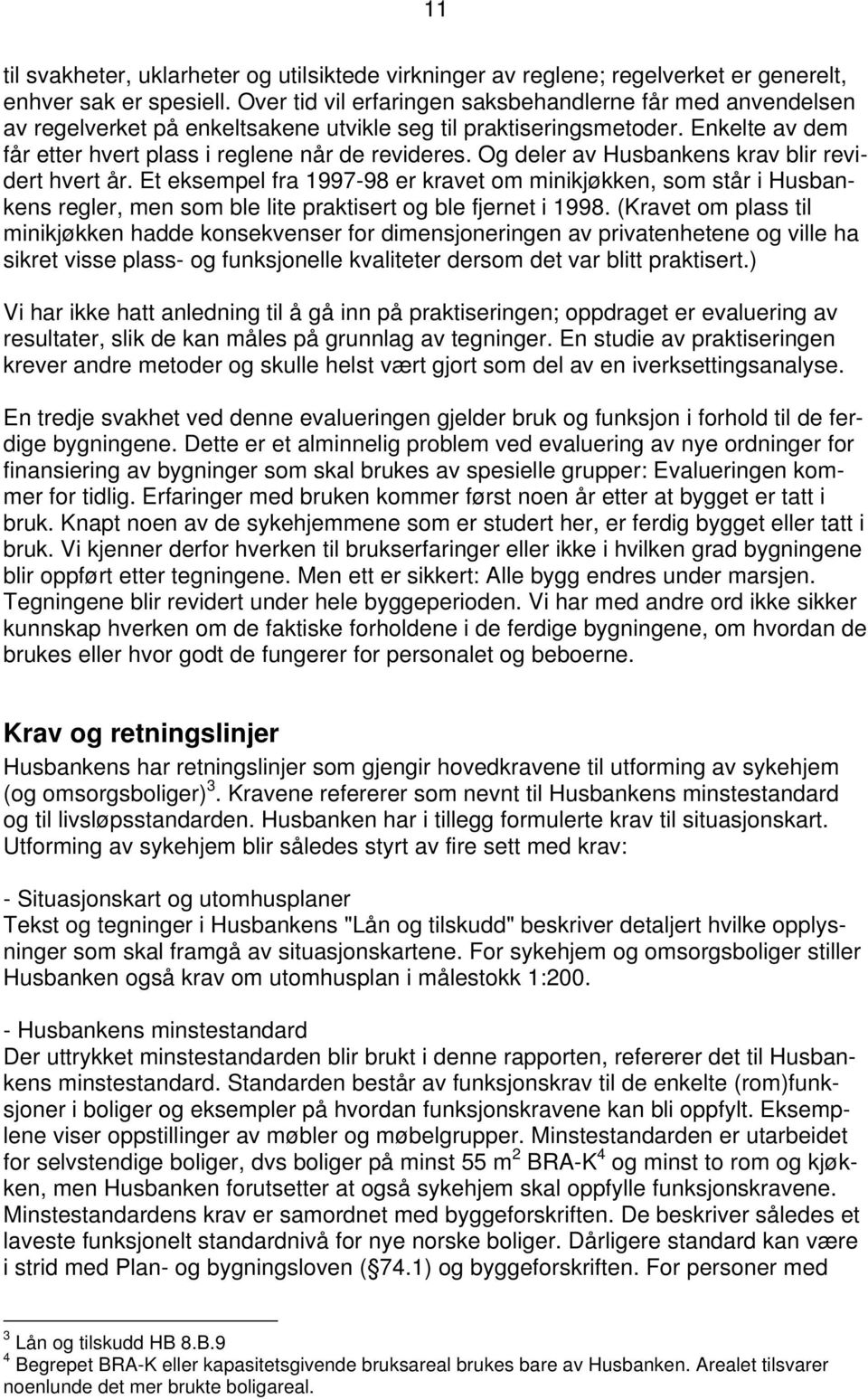 Og deler av Husbankens krav blir revidert hvert år. Et eksempel fra 1997-98 er kravet om minikjøkken, som står i Husbankens regler, men som ble lite praktisert og ble fjernet i 1998.