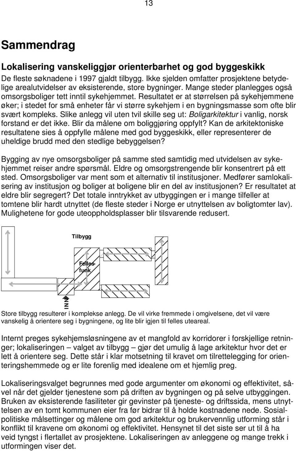 Resultatet er at størrelsen på sykehjemmene øker; i stedet for små enheter får vi større sykehjem i en bygningsmasse som ofte blir svært kompleks.