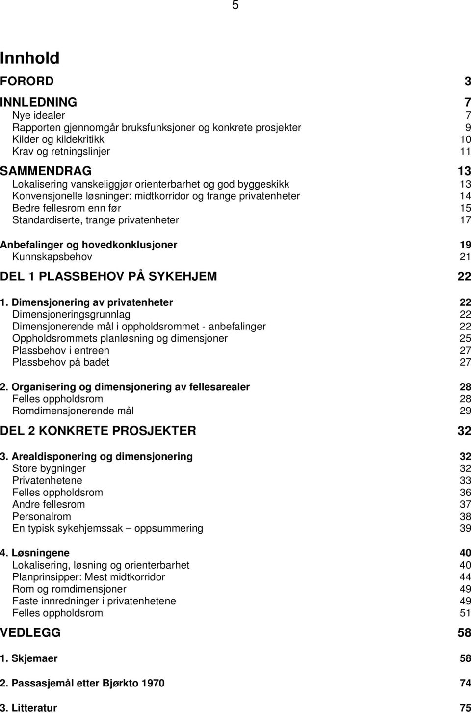 hovedkonklusjoner 19 Kunnskapsbehov 21 DEL 1 PLASSBEHOV PÅ SYKEHJEM 22 1.