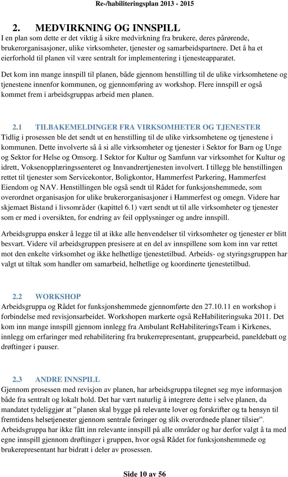 Det kom inn mange innspill til planen, både gjennom henstilling til de ulike virksomhetene og tjenestene innenfor kommunen, og gjennomføring av workshop.