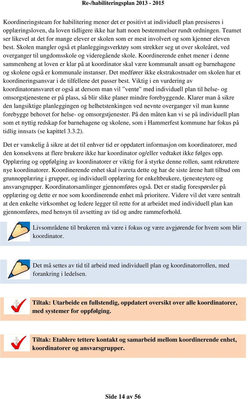 Skolen mangler også et planleggingsverktøy som strekker seg ut over skoleåret, ved overganger til ungdomsskole og videregående skole.