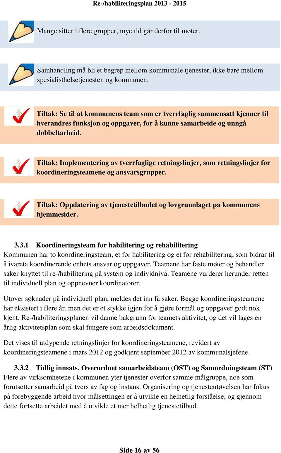 Tiltak: Implementering av tverrfaglige retningslinjer, som retningslinjer for koordineringsteamene og ansvarsgrupper. Tiltak: Oppdatering av tjenestetilbudet og lovgrunnlaget på kommunens hjemmesider.