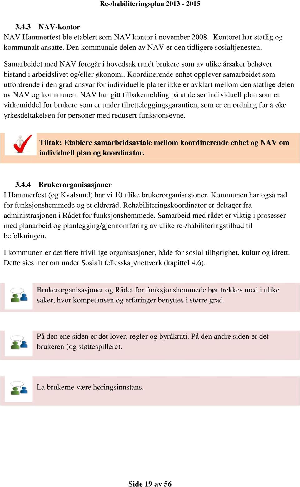 Koordinerende enhet opplever samarbeidet som utfordrende i den grad ansvar for individuelle planer ikke er avklart mellom den statlige delen av NAV og kommunen.