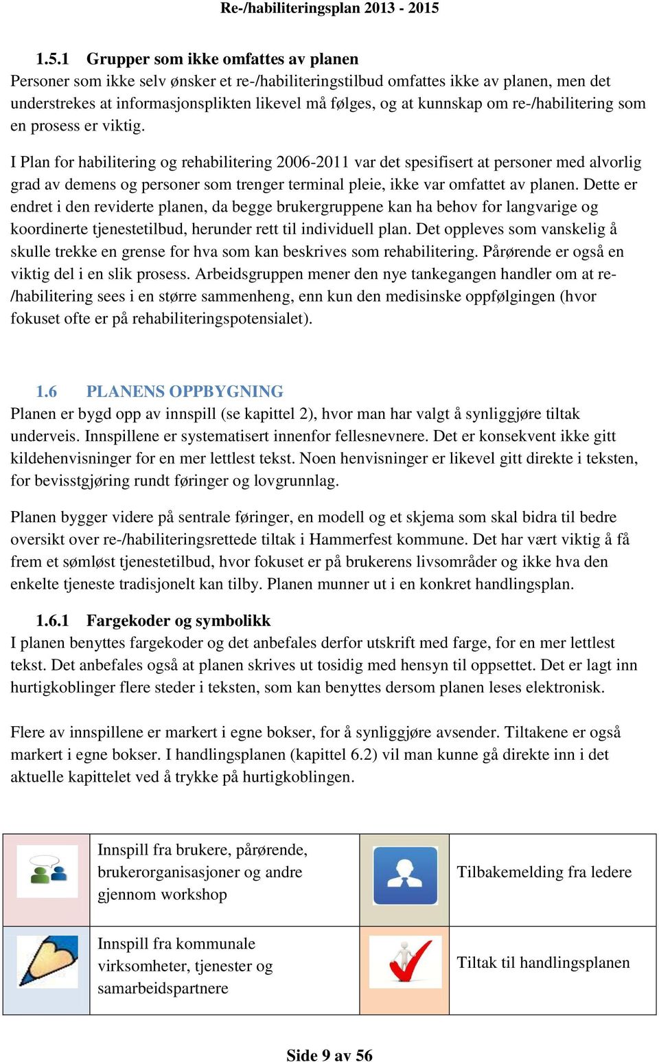 I Plan for habilitering og rehabilitering 2006-2011 var det spesifisert at personer med alvorlig grad av demens og personer som trenger terminal pleie, ikke var omfattet av planen.