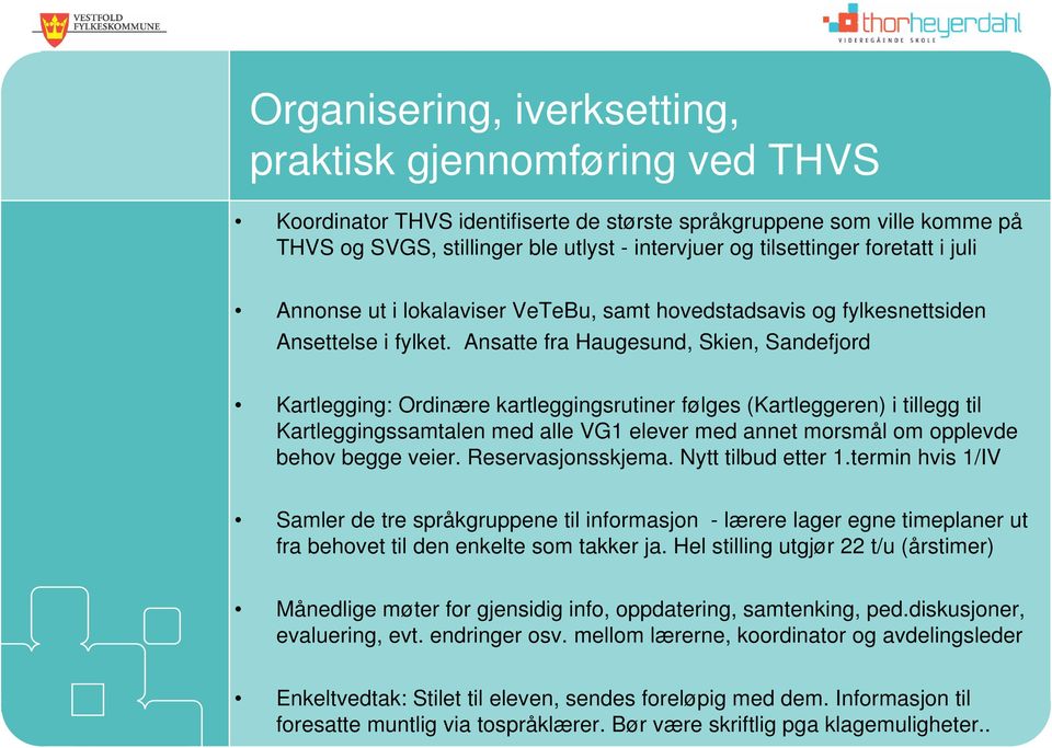 Ansatte fra Haugesund, Skien, Sandefjord Kartlegging: Ordinære kartleggingsrutiner følges (Kartleggeren) i tillegg til Kartleggingssamtalen med alle VG1 elever med annet morsmål om opplevde behov