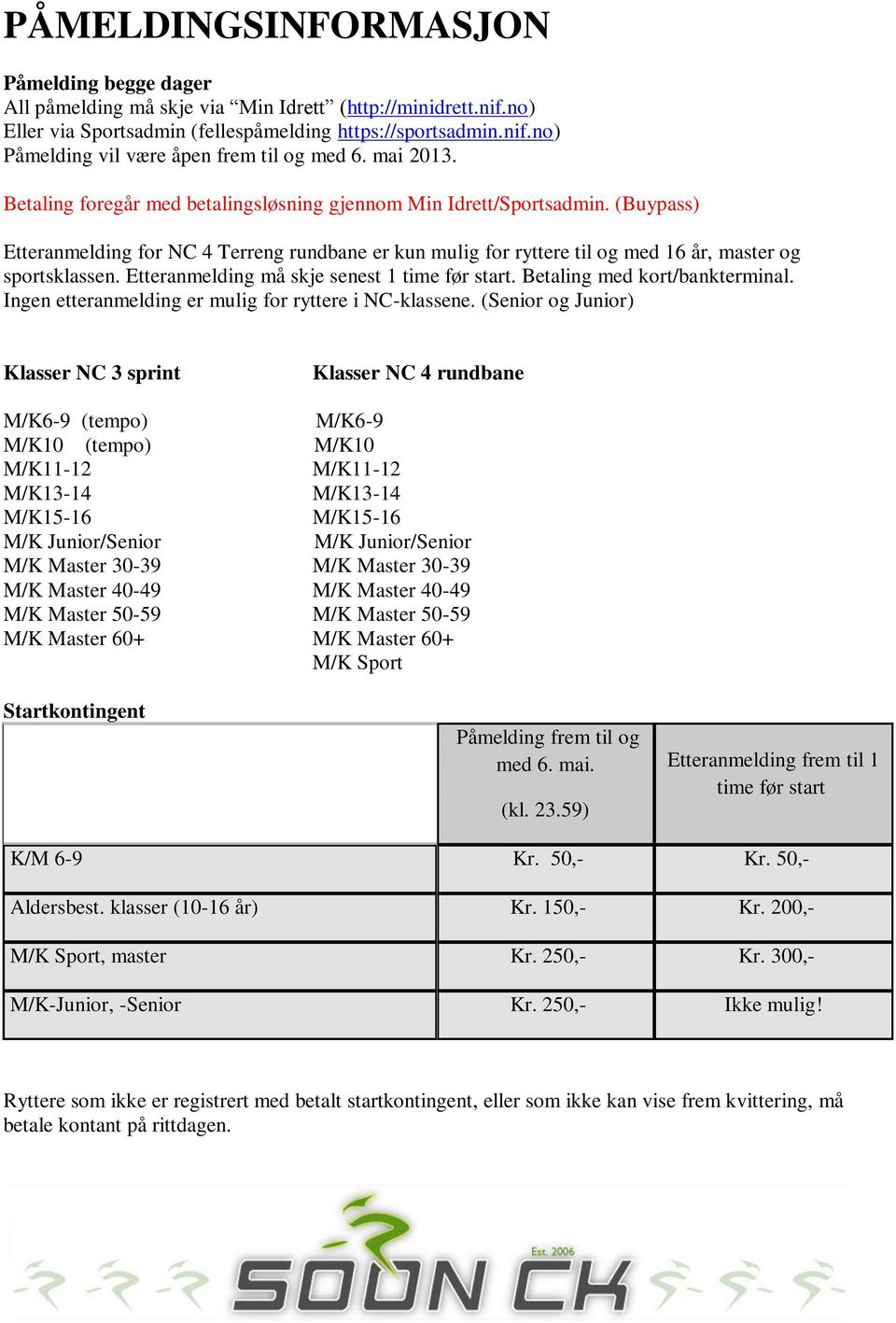 Etteranmelding må skje senest 1 time før start. Betaling med kort/bankterminal. Ingen etteranmelding er mulig for ryttere i NC-klassene.