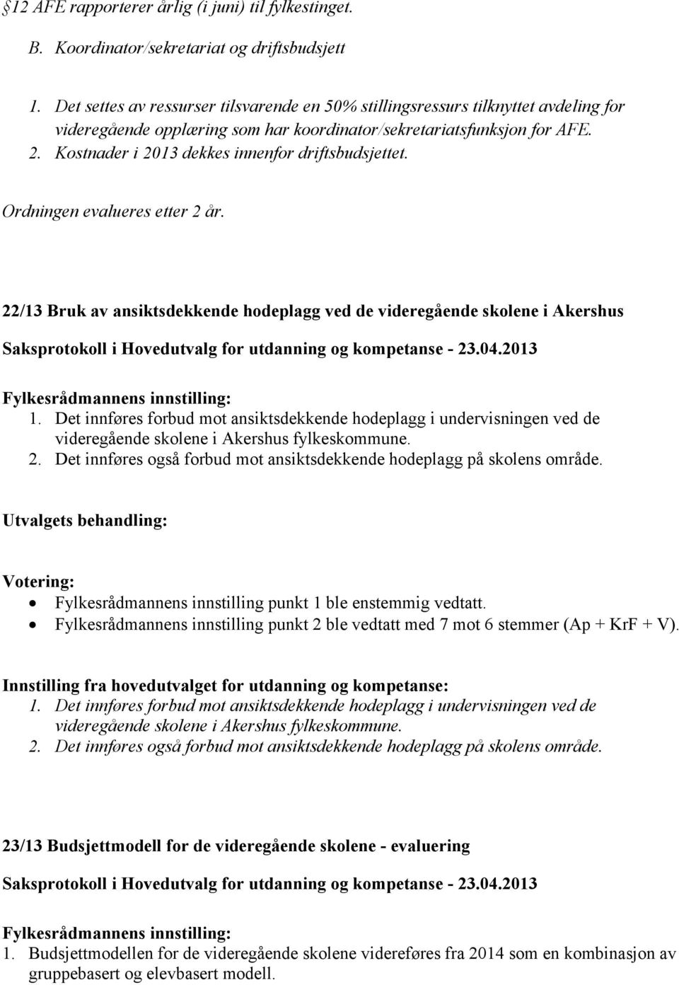 Kostnader i 2013 dekkes innenfor driftsbudsjettet. Ordningen evalueres etter 2 år. 22/13 Bruk av ansiktsdekkende hodeplagg ved de videregående skolene i Akershus 1.