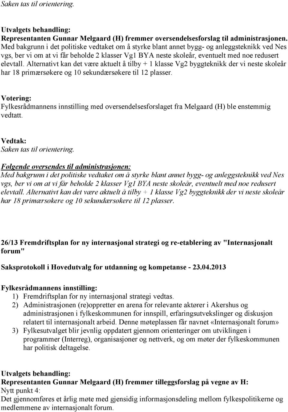 Alternativt kan det være aktuelt å tilby + 1 klasse Vg2 byggteknikk der vi neste skoleår har 18 primærsøkere og 10 sekundærsøkere til 12 plasser.