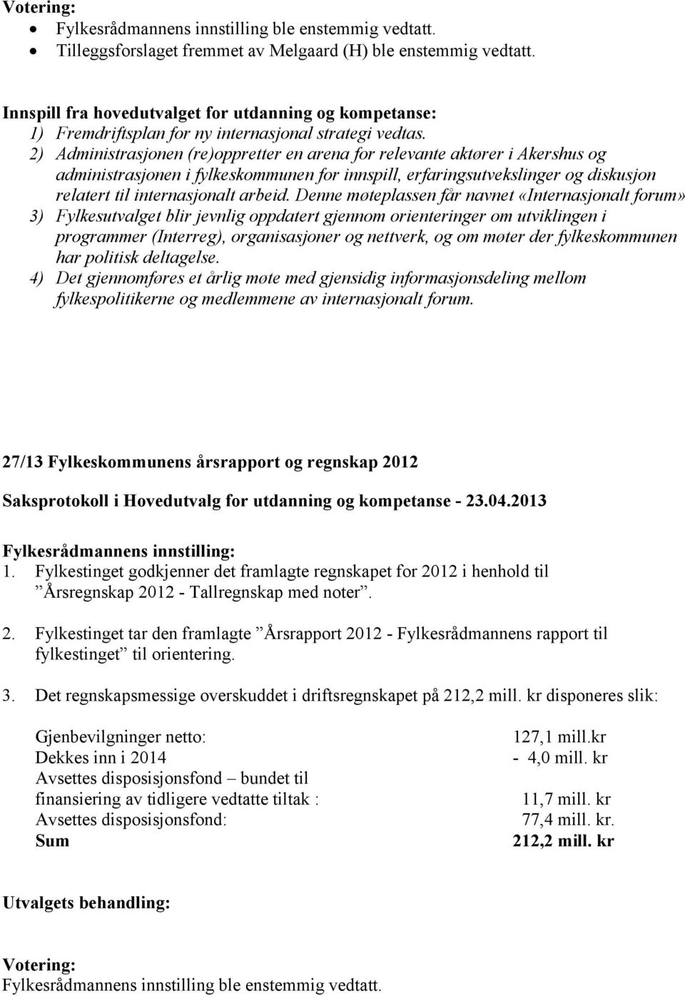 2) Administrasjonen (re)oppretter en arena for relevante aktører i Akershus og administrasjonen i fylkeskommunen for innspill, erfaringsutvekslinger og diskusjon relatert til internasjonalt arbeid.