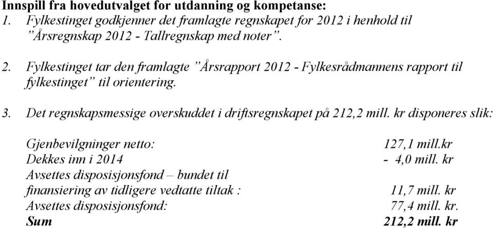 12 i henhold til Årsregnskap 2012 - Tallregnskap med noter. 2. Fylkestinget tar den framlagte Årsrapport 2012 - Fylkesrådmannens rapport til fylkestinget til orientering.