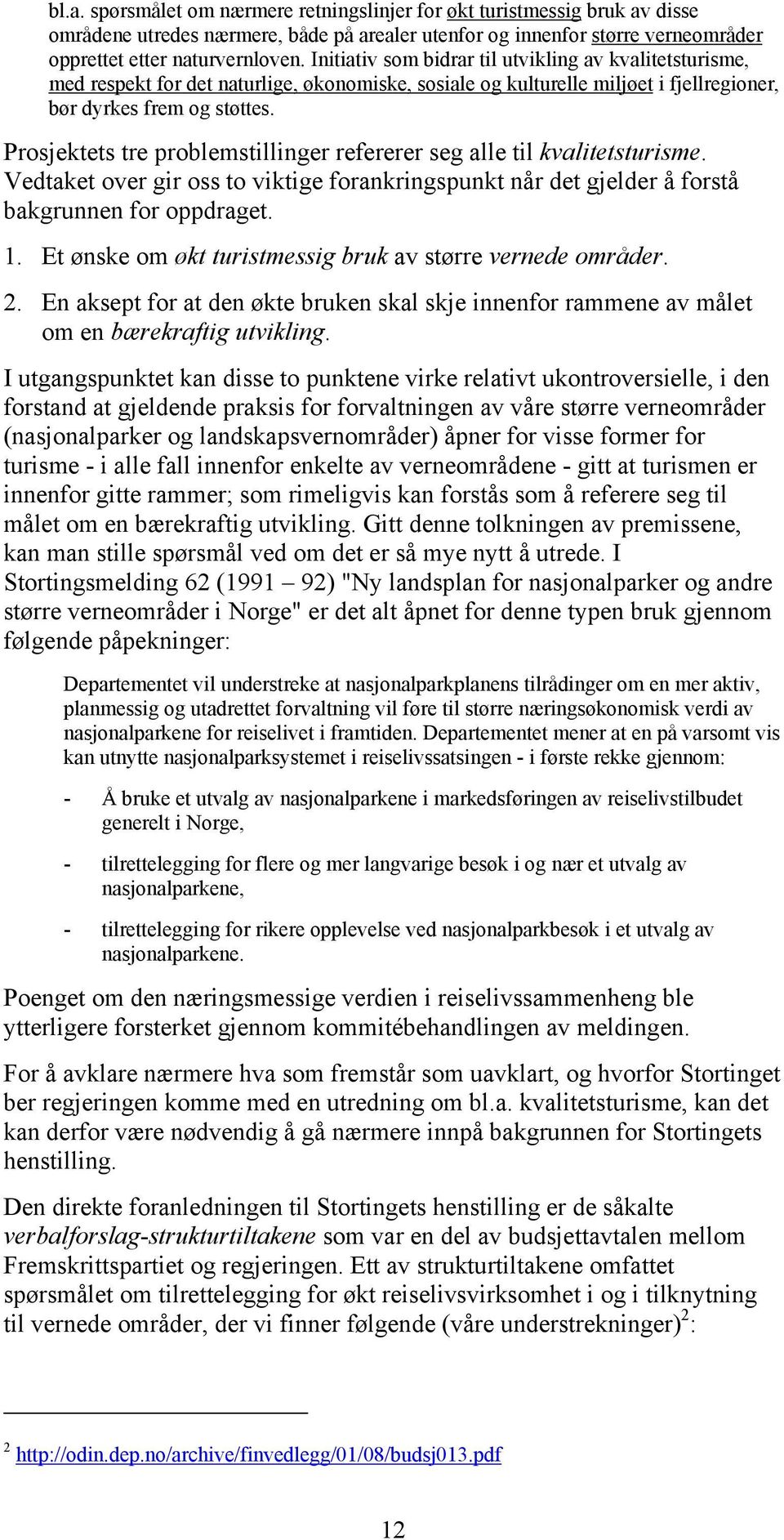 Prosjektets tre problemstillinger refererer seg alle til kvalitetsturisme. Vedtaket over gir oss to viktige forankringspunkt når det gjelder å forstå bakgrunnen for oppdraget. 1.