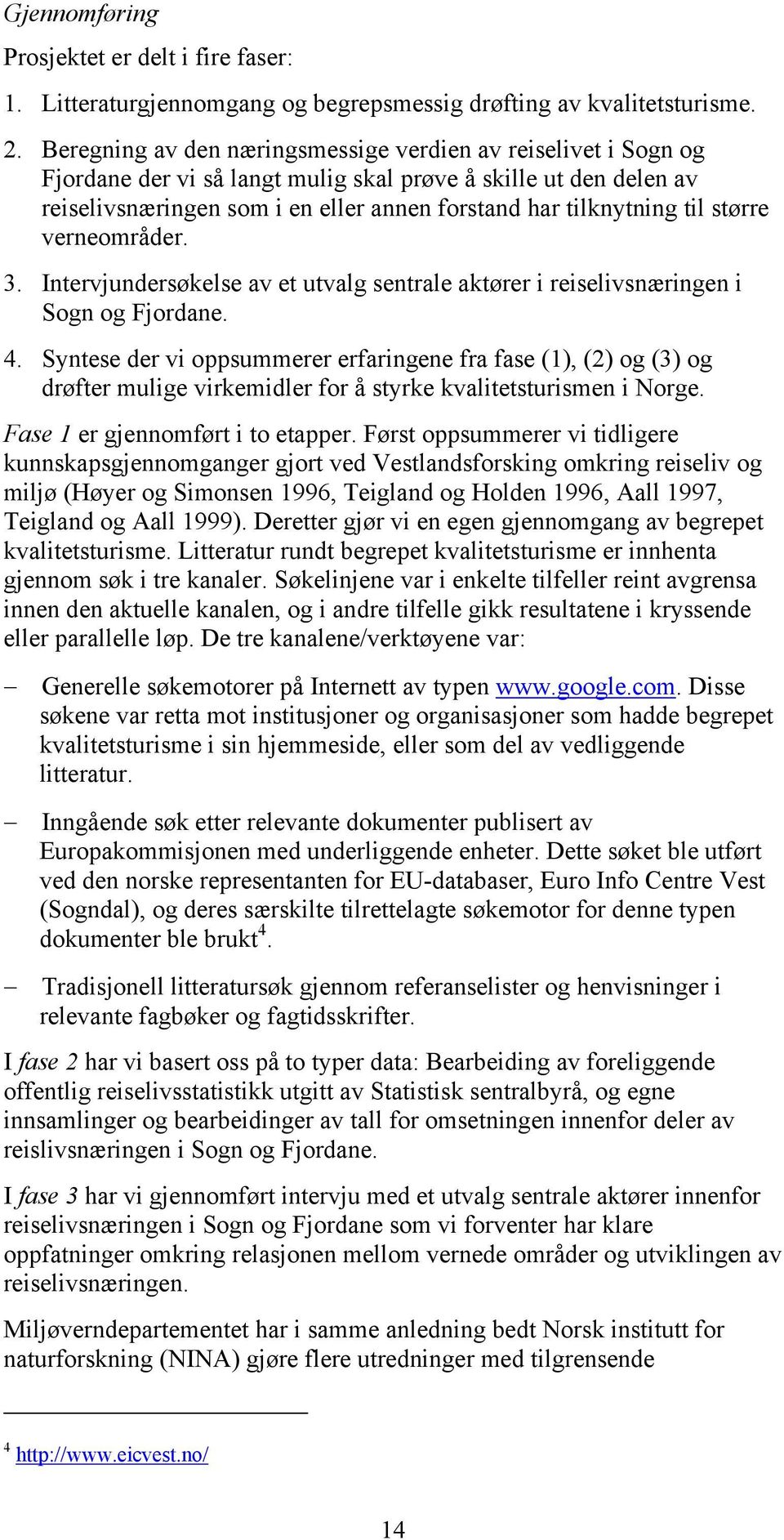 større verneområder. 3. Intervjundersøkelse av et utvalg sentrale aktører i reiselivsnæringen i Sogn og Fjordane. 4.