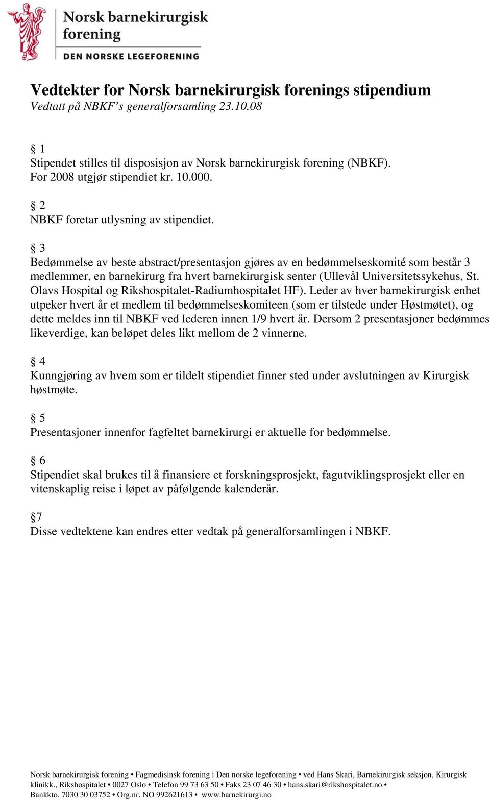 3 Bedømmelse av beste abstract/presentasjon gjøres av en bedømmelseskomité som består 3 medlemmer, en barnekirurg fra hvert barnekirurgisk senter (Ullevål Universitetssykehus, St.