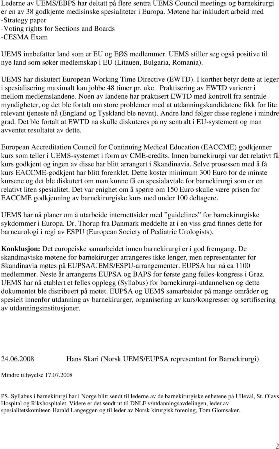 UEMS stiller seg også positive til nye land som søker medlemskap i EU (Litauen, Bulgaria, Romania). UEMS har diskutert European Working Time Directive (EWTD).