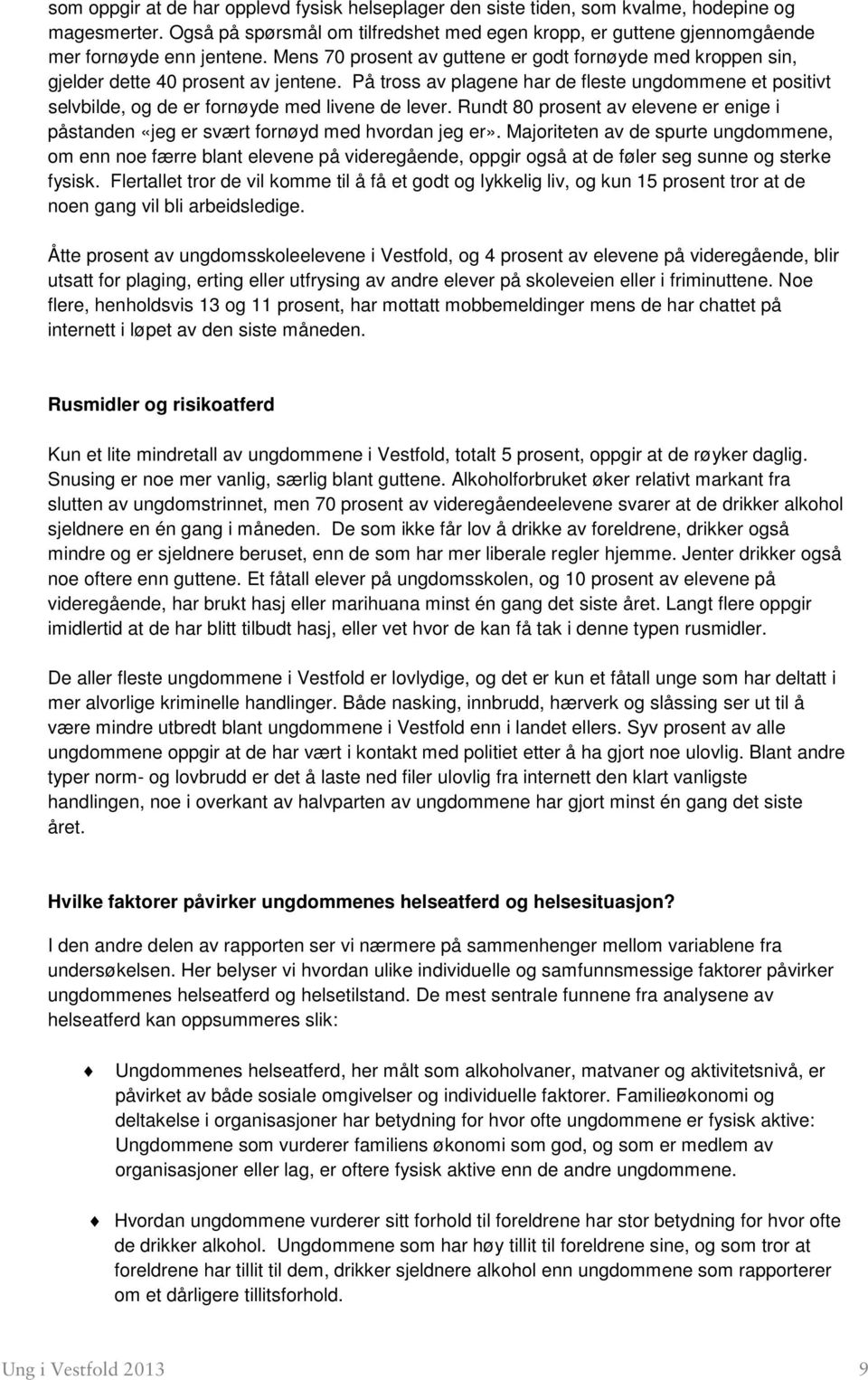 På tross av plagene har de fleste ungdommene et positivt selvbilde, og de er fornøyde med livene de lever. Rundt 80 prosent av elevene er enige i påstanden «jeg er svært fornøyd med hvordan jeg er».